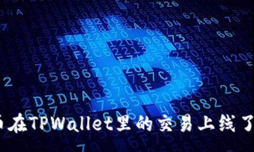 :
Pi币在TPWallet里的交易上线了吗？