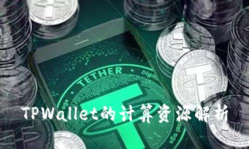 TPWallet的计算资源解析