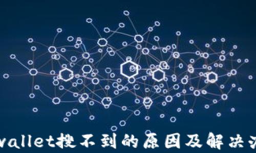 
tpwallet搜不到的原因及解决办法