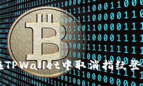 如何在TPWallet中取消指纹登录设置