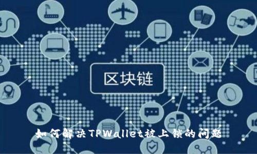 如何解决TPWallet被上锁的问题