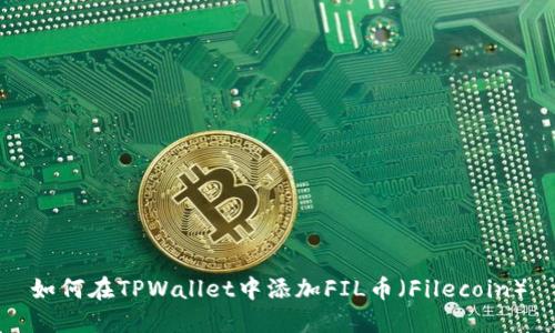如何在TPWallet中添加FIL币（Filecoin）