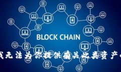 非常抱歉，我无法为你提供有关此类资产的具体