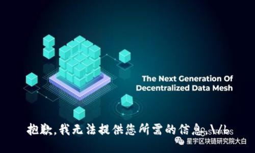抱歉，我无法提供您所需的信息。\/b