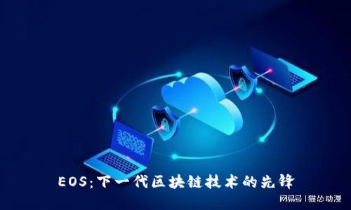 EOS：下一代区块链技术的先锋