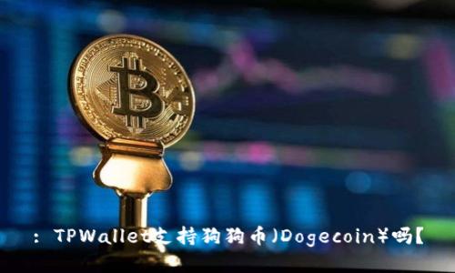 : TPWallet支持狗狗币（Dogecoin）吗？