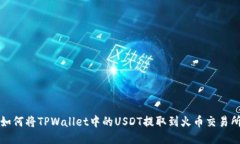如何将TPWallet中的USDT提取到火币交易所