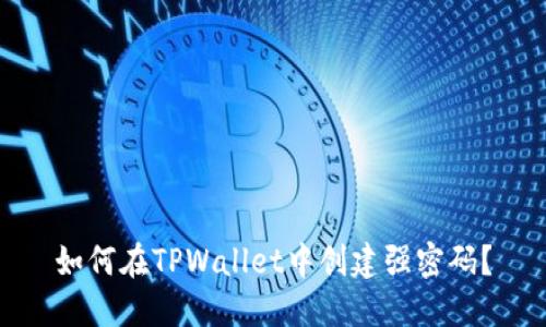 如何在TPWallet中创建强密码？