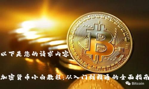 以下是您的请求内容：


加密货币小白教程：从入门到精通的全面指南
