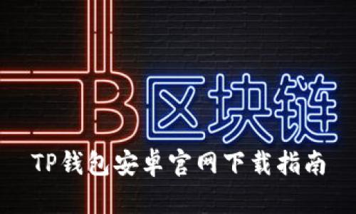 TP钱包安卓官网下载指南