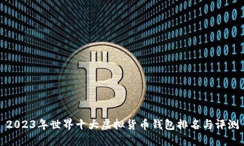2023年世界十大虚拟货币钱包排名与评测