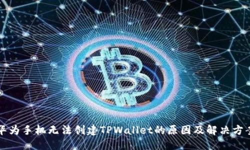 华为手机无法创建TPWallet的原因及解决方案