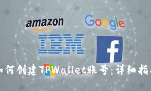 如何创建TPWallet账号：详细指南