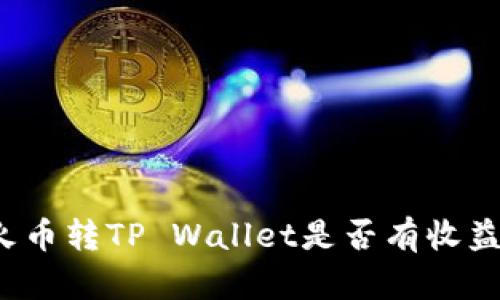 火币转TP Wallet是否有收益？