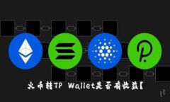 火币转TP Wallet是否有收益？