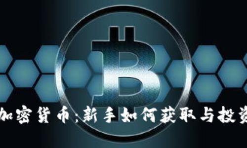 一手加密货币：新手如何获取与投资指南