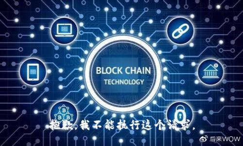 抱歉，我不能执行这个请求。