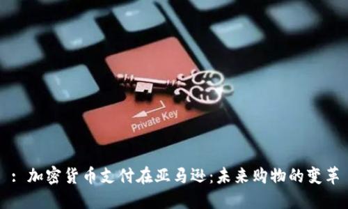 : 加密货币支付在亚马逊：未来购物的变革