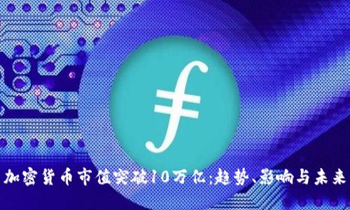 加密货币市值突破10万亿：趋势、影响与未来