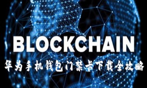 华为手机钱包门禁卡下载全攻略