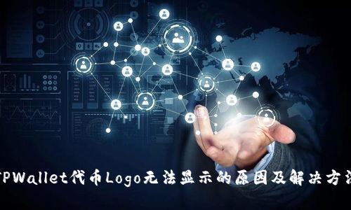 TPWallet代币Logo无法显示的原因及解决方法