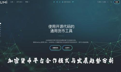 加密货币平台合作模式与发展趋势分析