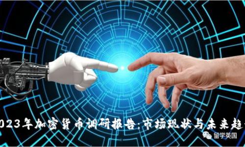 2023年加密货币调研报告：市场现状与未来趋势