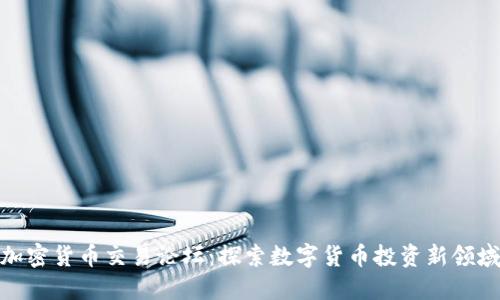 加密货币交易论坛：探索数字货币投资新领域
