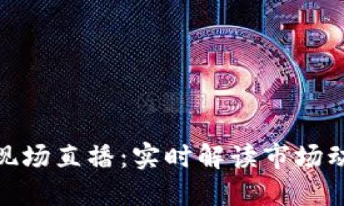 加密货币现场直播：实时解读市场动态与趋势