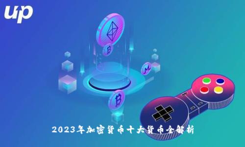 2023年加密货币十大货币全解析