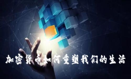 加密货币如何重塑我们的生活