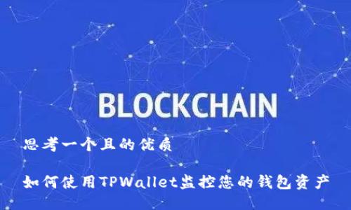 思考一个且的优质

如何使用TPWallet监控您的钱包资产