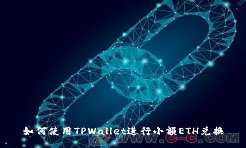 如何使用TPWallet进行小额ETH兑换