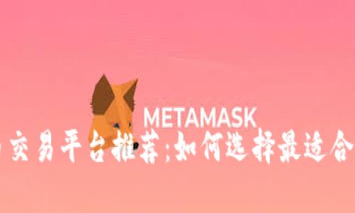 加密货币交易平台推荐：如何选择最适合你的平台