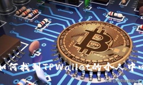 如何找到TPWallet的个人中心