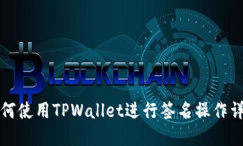 如何使用TPWallet进行签名操作详解