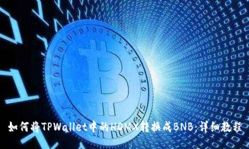 如何将TPWallet中的HDMX转换成BNB：详细教程