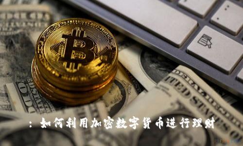 : 如何利用加密数字货币进行理财