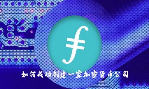 如何成功创建一家加密货币公司