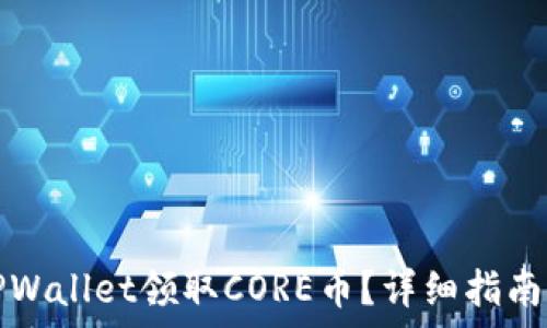   
如何使用TPWallet领取CORE币？详细指南与常见问题