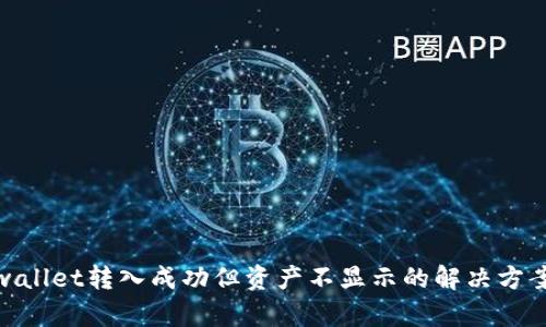 : tpwallet转入成功但资产不显示的解决方案详解