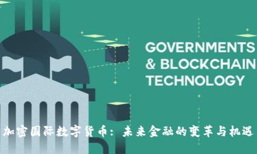 加密国际数字货币: 未来金融的变革与机遇
