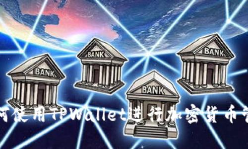 如何使用TPWallet进行加密货币管理