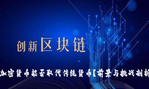 加密货币能否取代传统货币？前景与挑战剖析