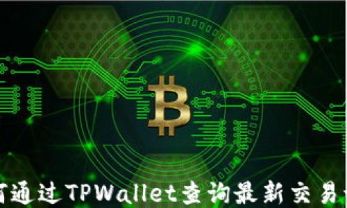 
如何通过TPWallet查询最新交易记录
