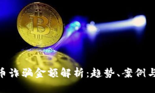 : 加密货币诈骗金额解析：趋势、案例与防范措施