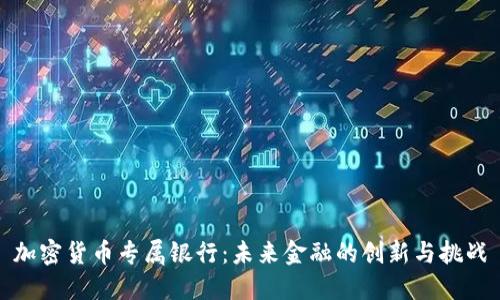 加密货币专属银行：未来金融的创新与挑战