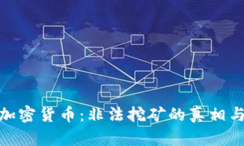 探索加密货币：非法挖矿的真相与影响