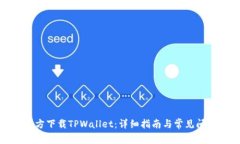 如何官方下载TPWallet：详细指南与常见问题解答