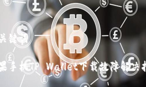 与关键词

苹果手机TP Wallet下载故障解决指南